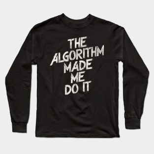 The Algorithm Made Me Do It Long Sleeve T-Shirt